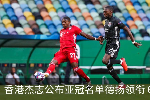 香港杰志公布亚冠名单德扬领衔 6月30日迎战广州